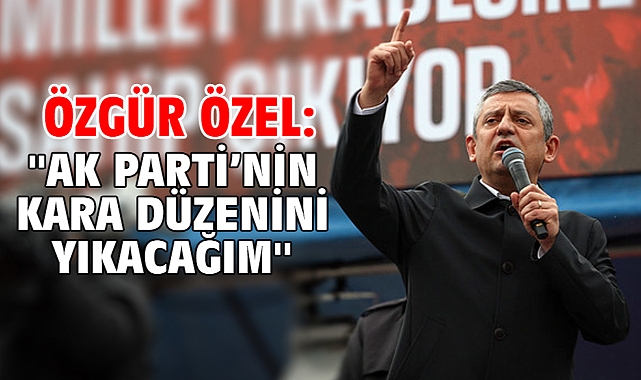 Özgür Özel: ''AK Parti’nin kara düzenini yıkacağım''