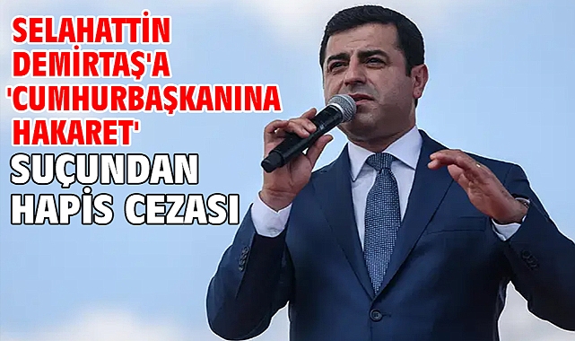 Selahattin Demirtaş'a 'Cumhurbaşkanına hakaret' suçundan hapis cezası