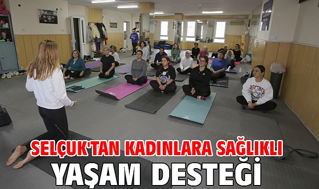Selçuk'tan Kadınlara Sağlıklı Yaşam Desteği