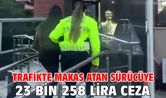 Trafikte makas atan sürücüye 23 bin 258 lira ceza