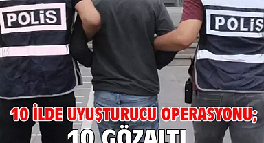 10 ilde uyuşturucu operasyonu; 10 gözaltı