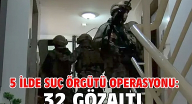 5 ilde suç örgütü operasyonu: 32 gözaltı