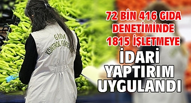72 bin 416 gıda denetiminde 1815 işletmeye idari yaptırım uygulandı