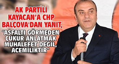 AK Partili Kayacan’a CHP Balçova'dan yanıt, “Asfaltı görmeden çukur anlatmak muhalefet değil, acemiliktir”