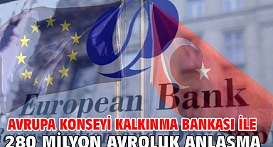 Avrupa Konseyi Kalkınma Bankası ile 280 milyon avroluk anlaşma