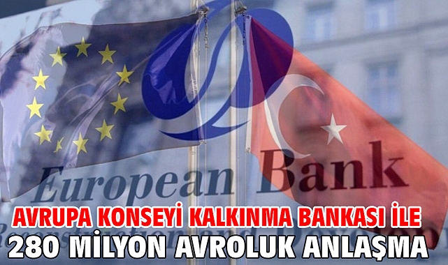 Avrupa Konseyi Kalkınma Bankası ile 280 milyon avroluk anlaşma
