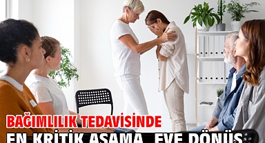 Bağımlılık tedavisinde en kritik aşama, eve dönüş