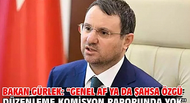Bakan Gürlek: ''Genel af ya da şahsa özgü düzenleme komisyon raporunda yok''