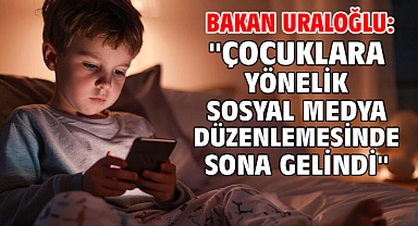 Bakan Uraloğlu: ''Çocuklara yönelik sosyal medya düzenlemesinde sona gelindi''