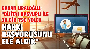 Bakan Uraloğlu: ''Dijital başvuru ile 30 bin 750 yolcu hakkı başvurusunu ele aldık''