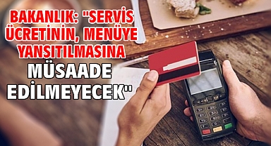 Bakanlık: ''Servis ücretinin, menüye yansıtılmasına müsaade edilmeyecek''
