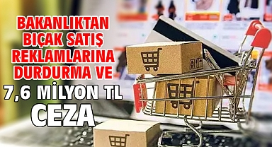 Bakanlıktan bıçak satış reklamlarına durdurma ve 7,6 milyon TL ceza