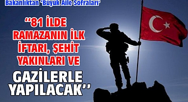 Bakanlıktan ‘Büyük Aile Sofraları' ''81 ilde ramazanın ilk iftarı, şehit yakınları ve gazilerle yapılacak''