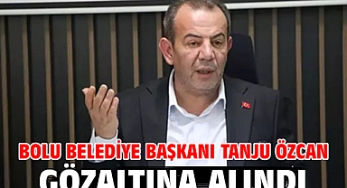 Bolu Belediye Başkanı Tanju Özcan gözaltına alındı