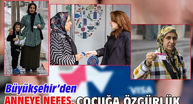 Büyükşehir'den Anneye nefes, çocuğa özgürlük