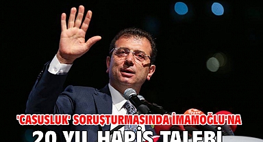 'Casusluk' soruşturmasında İmamoğlu'na 20 yıl hapis talebi