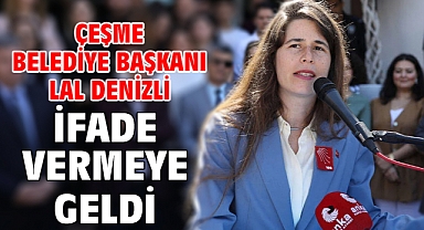 Çeşme Belediye Başkanı Lal Denizli ifade vermeye geldi