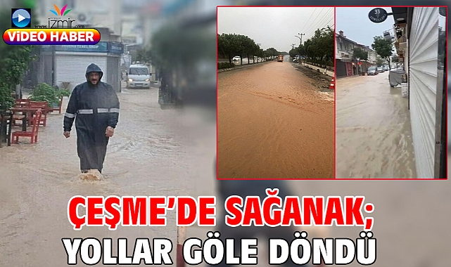 Çeşme’de sağanak; yollar göle döndü