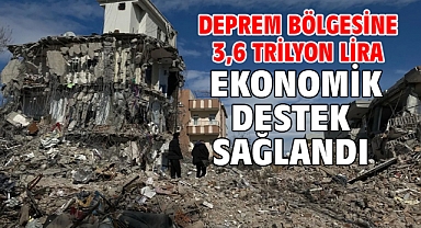 Deprem bölgesine 3,6 trilyon lira ekonomik destek sağlandı
