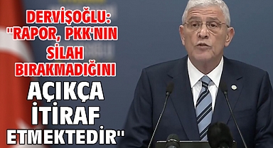 Dervişoğlu: ''Rapor, PKK'nın silah bırakmadığını açıkça itiraf etmektedir''