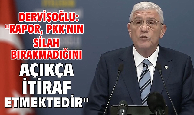 Dervişoğlu: ''Rapor, PKK'nın silah bırakmadığını açıkça itiraf etmektedir''