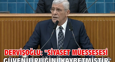 Dervişoğlu: ''Siyaset müessesesi güvenilirliğini kaybetmiştir''