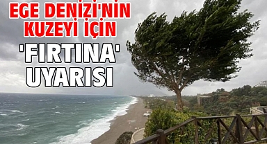 Ege Denizi'nin kuzeyi için 'fırtına' uyarısı