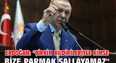 Erdoğan: ''Çirkin bildirileriyle kimse bize parmak sallayamaz''