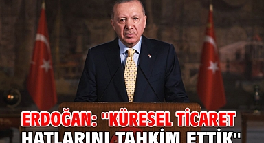 Erdoğan: ''Küresel Ticaret Hatlarını Tahkim Ettik''