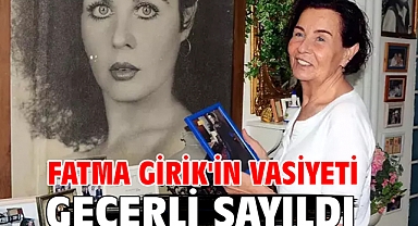 Fatma Girik'in vasiyeti geçerli sayıldı