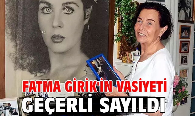 Fatma Girik'in vasiyeti geçerli sayıldı