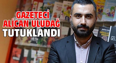  Gazeteci Alican Uludağ tutuklandı