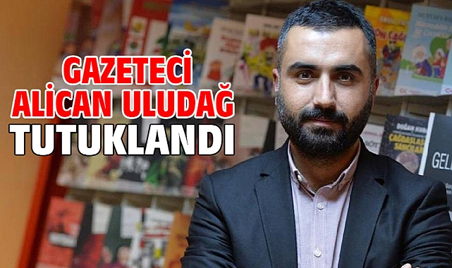 Gazeteci Alican Uludağ tutuklandı