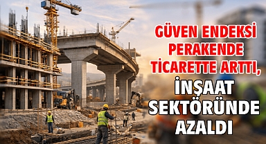 Güven endeksi perakende ticarette arttı, inşaat sektöründe azaldı