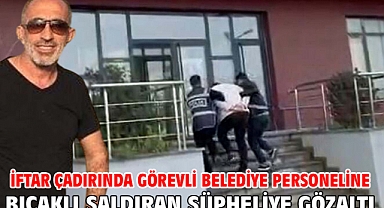 İftar çadırında görevli belediye personeline bıçaklı saldıran şüpheliye gözaltı