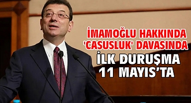 İmamoğlu hakkında 'Casusluk' davasında İlk duruşma 11 Mayıs’ta