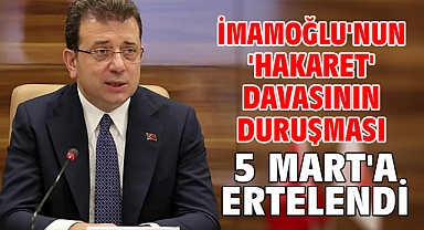 İmamoğlu'nun 'hakaret' davasının duruşması 5 Mart'a ertelendi