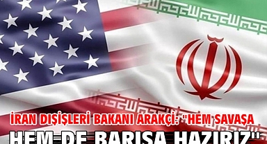 İran Dışişleri Bakanı Arakçi: ''Hem savaşa hem de barışa hazırız''
