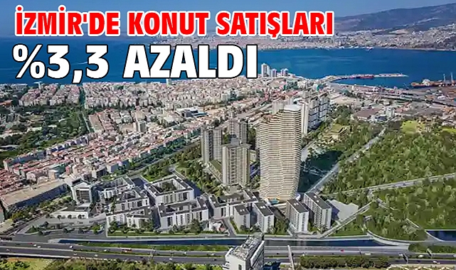 İzmir'de konut satışları %3,3 azaldı