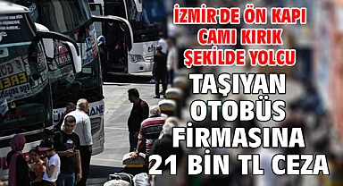 İzmir'de ön kapı camı kırık şekilde yolcu taşıyan otobüs firmasına 21 bin TL ceza