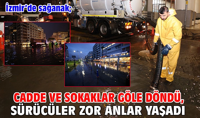 İzmir’de sağanak; Cadde ve sokaklar göle döndü, sürücüler zor anlar yaşadı