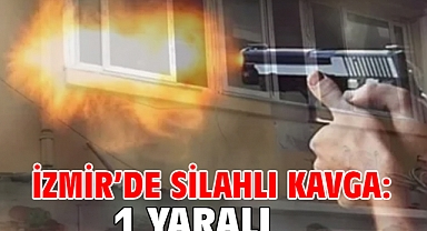 İzmir'de silahlı kavga: 1 yaralı