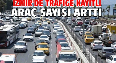 İzmir'de trafiğe kayıtlı araç sayısı arttı