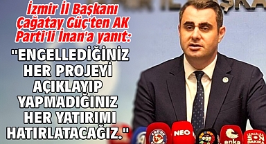 İzmir İl Başkanı Çağatay Güç'ten AK Parti'li İnan'a yanıt: ''Engellediğiniz Her Projeyi Açıklayıp Yapmadığınız Her Yatırımı Hatırlatacağız.''