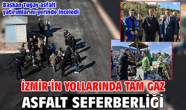 İzmir’in yollarında tam gaz asfalt seferberliği