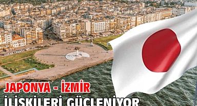 Japonya - İzmir ilişkileri güçleniyor
