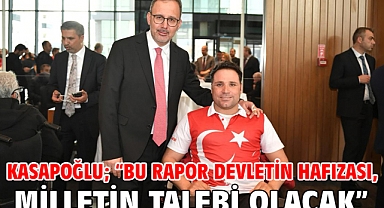 Kasapoğlu; “Bu rapor devletin hafızası, milletin talebi olacak”