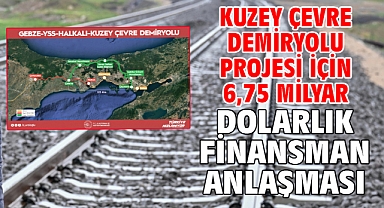 Kuzey Çevre Demiryolu Projesi için 6,75 milyar dolarlık finansman anlaşması