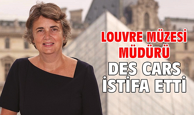 Louvre Müzesi Müdürü des Cars istifa etti