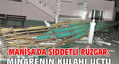 Manisa’da şiddetli rüzgar; minarenin külahı uçtu